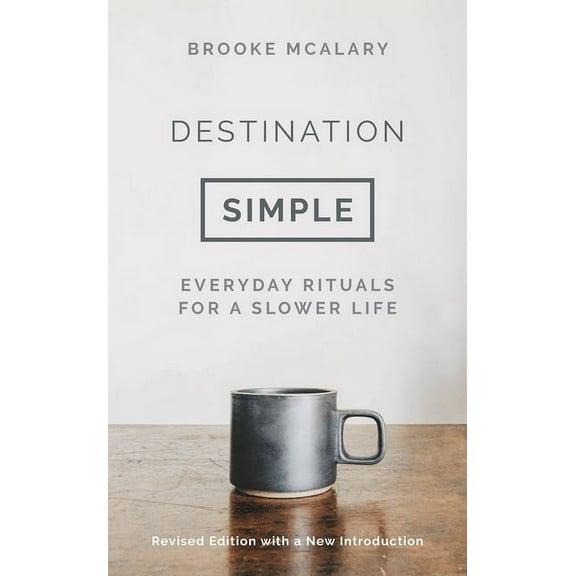 Destination Simple: Everyday Rituals for a Slower Life, (Hardcover)