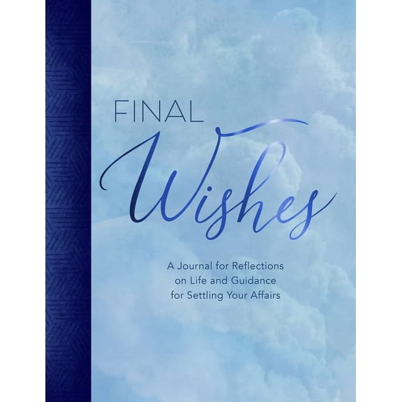 Final Wishes : A Journal for Reflections on Life and Guidance for Settling Your Affairs (Hardcover)