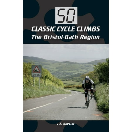 50 Classic Cycle Climbs: The Bristol-Bath Region - (50 Best Cycling Climbs In Europe)