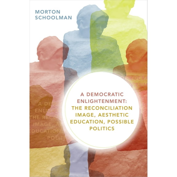A Democratic Enlightenment: The Reconciliation Image, Aesthetic Education, Possible Politics, (Paperback)
