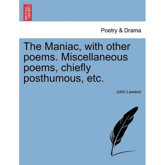 The Maniac, with Other Poems. Miscellaneous Poems, Chiefly Posthumous, Etc. (Paperback)