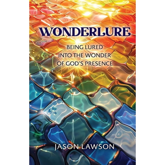 Wonderlure: Being Lured into the Wonder of God's Presence, (Paperback)