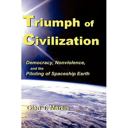 Triumph Of Civilization Democracy Nonviolence And The Piloting Of Spaceship Earth Walmart Com