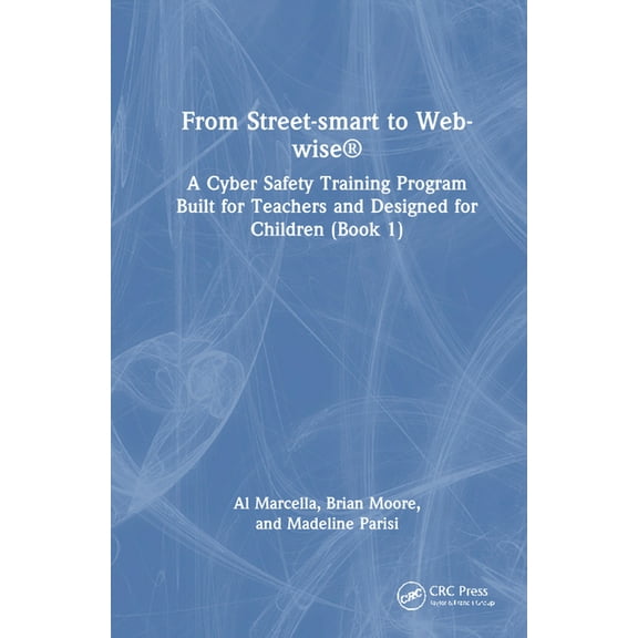 From Street-Smart to Web-Wise(r): A Cyber Safety Training Program Built for Teachers and Designed for Children (Book 1), (Hardcover)