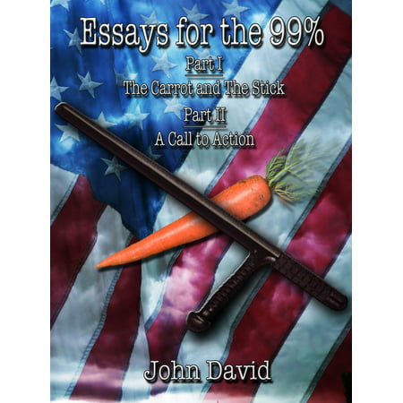 Essays for the 99% - The Carrot and The Stick - A Call to Action - (Best Way To Store Carrot Sticks)
