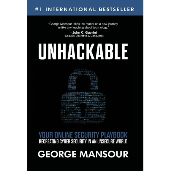 Unhackable: Your Online Security Playbook: Recreating Cyber Security in an Unsecure World, (Hardcover)