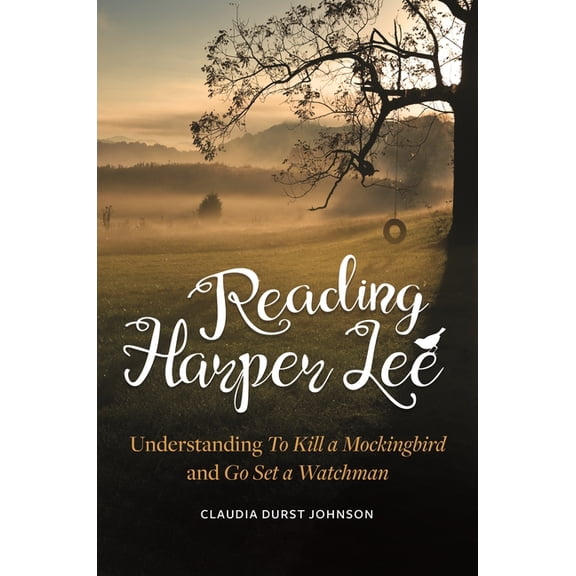 Reading Harper Lee: Understanding To Kill a Mockingbird and Go Set a Watchman, (Hardcover)