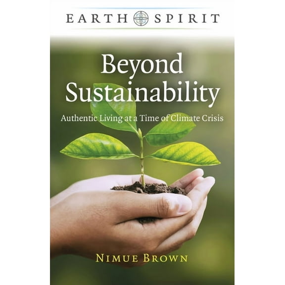 Earth Spirit Beyond Sustainability: Authentic Living at a Time of Climate Crisis, (Paperback)