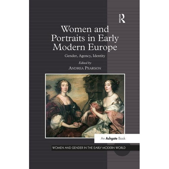 Women and Gender in the Early Modern Wor Women and Portraits in Early Modern Europe: Gender, Agency, Identity, (Paperback)