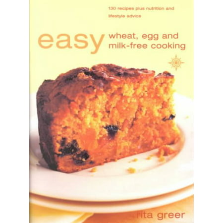 Easy Wheat, Egg and Milk-Free Cooking : Over 130 Recipes Plus Nutrition and Lifestyle Advice