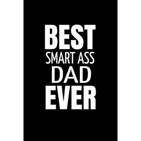 Best Smart Ass Dad Ever : Funny Gift for Friend. Lined