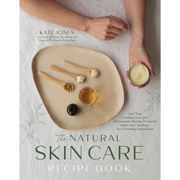 The Natural Skin Care Recipe Book: Get That Glowing Look with Homemade Beauty Products Made from Nontoxic, Eco-Friendly , (Paperback)