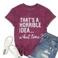 thumbnail image 2 of Thats A Horrible Idea What Time T Shirts for Women 2025 Funny Sarcastic Drinking Humor Tshirt Womens T Shirts, 2 of 3