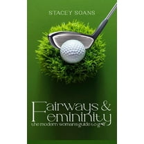 Fairways & Femininity: The Modern Womans Guide to Golf, (Hardcover)