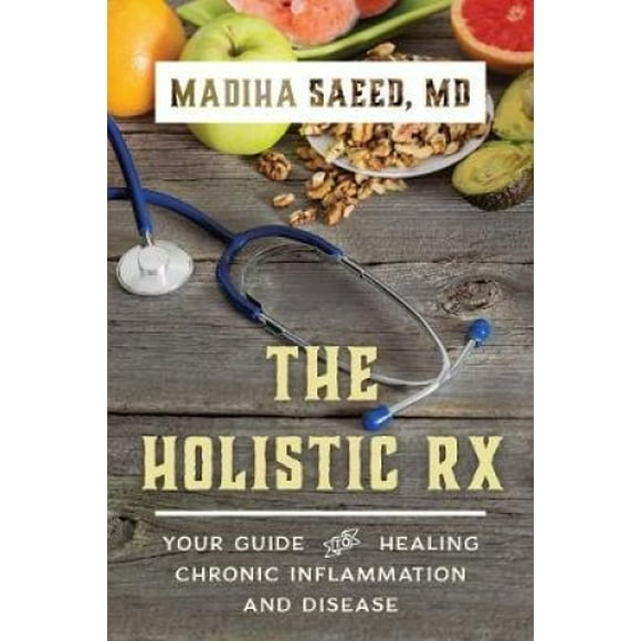 The Holistic Rx: Your Guide to Healing Chronic Inflammation and Disease
