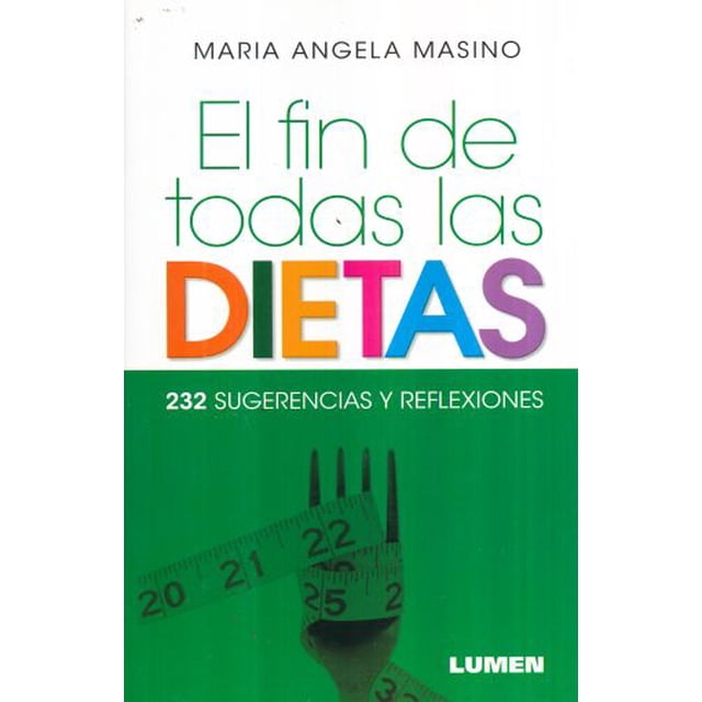 EL FIN DE TODAS LAS DIETAS LUMEN 232 SUGERENCIAS Y REFLEXIONES MARIA ANGELA MASINO