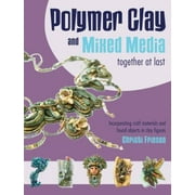 Polymer Clay and Mixed Media-- Together at Last: Incorporating Craft Materials and Found Objects in Clay Figures [Paperback - Used]