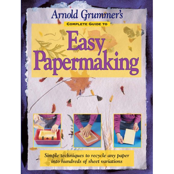 Pre-Owned Arnold Grummer's Complete Guide to Easy Papermaking (Paperback) 0873417100 9780873417105