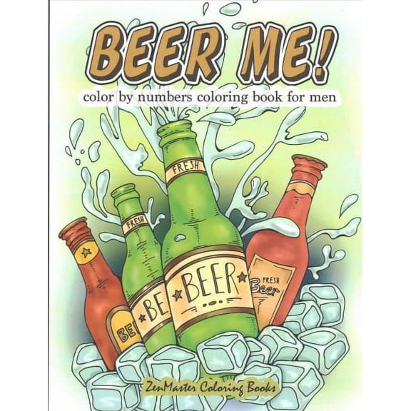 Adult Color by Number Coloring Books: Beer Me! Color By Numbers Coloring Book For Men: An Adult Color By Numbers Coloring Book of Beer and Spirits for Relaxation and Meditation (Paperback)