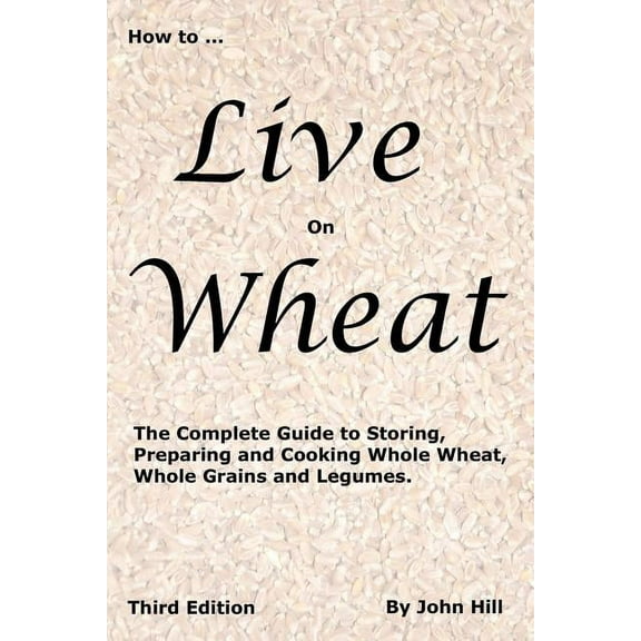 HOW to LIVE on WHEAT (Paperback) by John W Hill