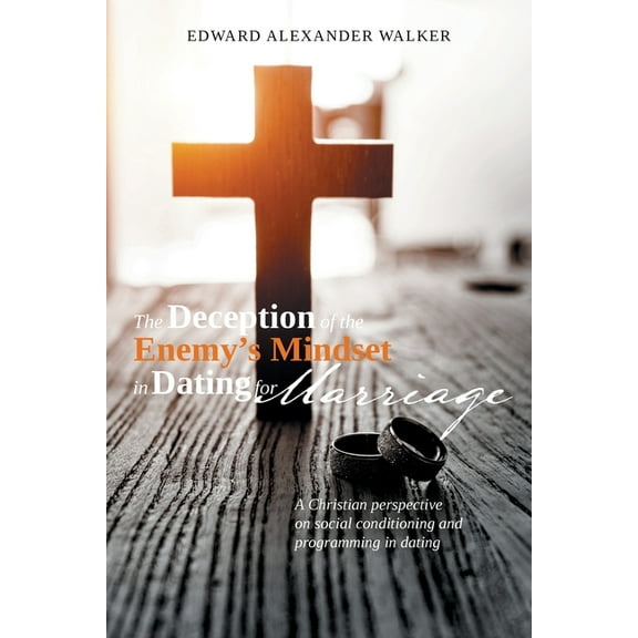 The Deception of the Enemy's Mindset in Dating for Marriage: A Christian perspective on social conditioning and programm, (Paperback)