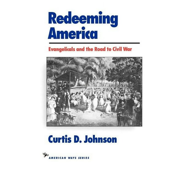 American Ways Redeeming America: Evangelicals and the Road to Civil War, (Paperback)