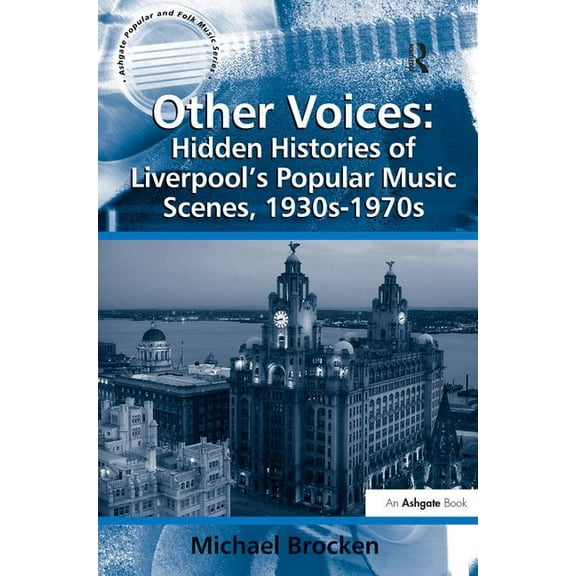 Ashgate Popular and Folk Music Other Voices: Hidden Histories of Liverpool's Popular Music Scenes, 1930s-1970s, (Hardcover)