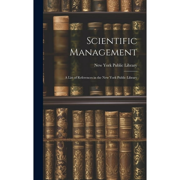 Scientific Management : A List of References in the New York Public Library (Hardcover)