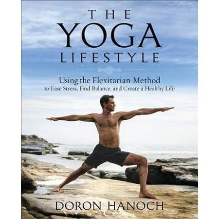Create Healthy - The Yoga Lifestyle : Using the Flexitarian Method to Ease Stress, Find Balance, and Create a Healthy Life