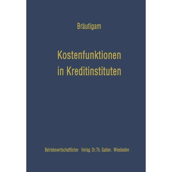 Schriftenreihe Des Instituts FÃ¼r Kreditw Kostenfunktionen in Kreditinstituten: Eine Analyse Der Empirischen Kostenuntersuchungen Im Amerikanischen Bankwesen, Book 12, (Paperback)