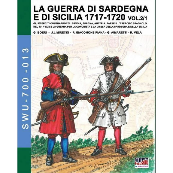 Soldiers, Weapons & Uniforms 700 LA GUERRA DI SARDEGNA E DI SICILIA 1717-1720 vol. 1/2., Book 13, (Paperback)