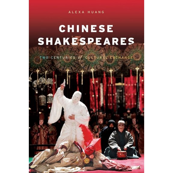 Global Chinese Culture Chinese Shakespeares: Two Centuries of Cultural Exchange, (Paperback)
