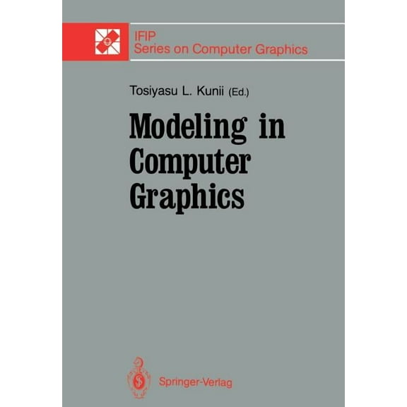 Ifip Computer Graphics Modeling in Computer Graphics: Proceedings of the Ifip Wg 5.10 Working Conference Tokyo, Japan, April 8-12, 1991, (Paperback)