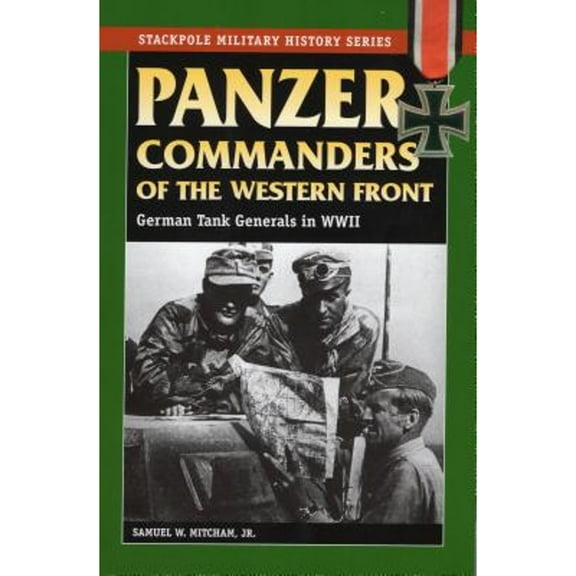 Stackpole Military History Series: Panzer Commanders of the Western Front : German Tank Generals in World War II (Paperback)