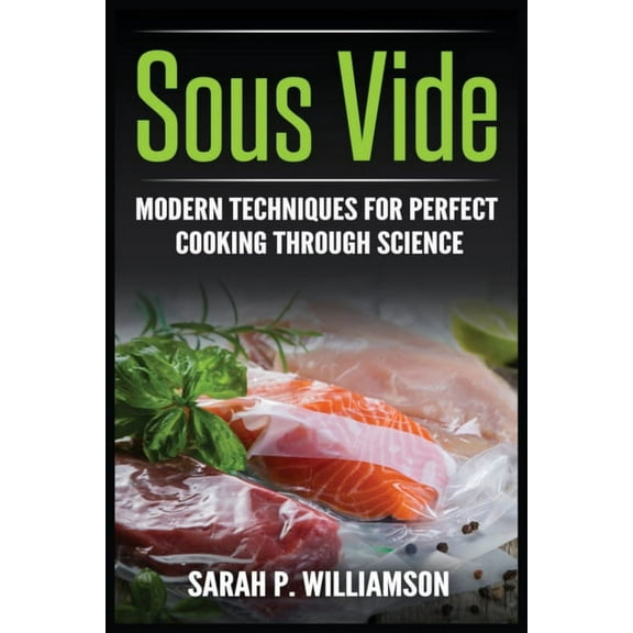 Sous Vide: Modern Techniques for Perfect Cooking Through Science, (Paperback)