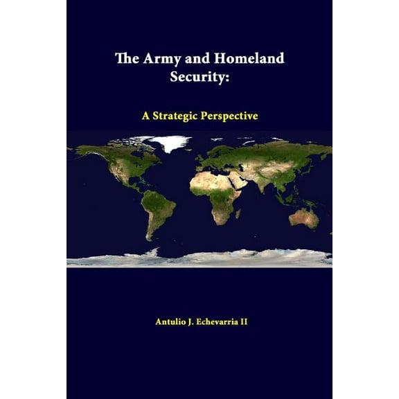 The Army and Homeland Security: A Strategic Perspective, (Paperback)