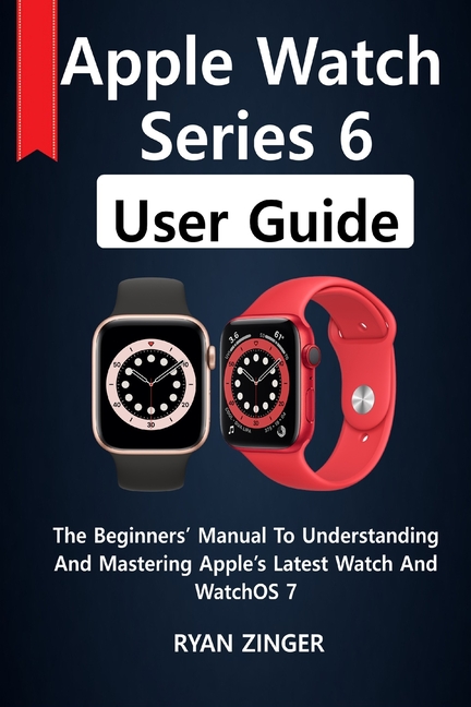 Apple Watch Series 6 User Guide The Beginners Manual To Understanding Apple Watch Series 6 User Guide The Beginners Manual To Understanding