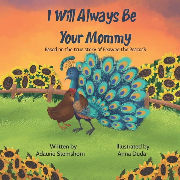I Will Always Be Your Mommy: Based on the true story of Peawee the Peacock, (Paperback)