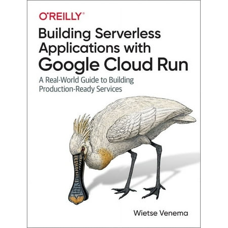 Building Serverless Applications with Google Cloud Run: A Real-World Guide to Building Production-Ready Services (Paperback)