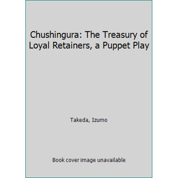 Pre-Owned Chushingura: The Treasury of Loyal Retainers, a Puppet Play (Hardcover) 0231035306 9780231035309