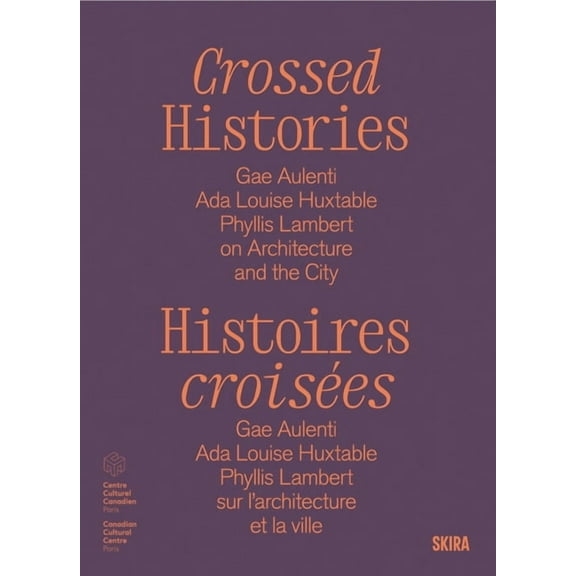 Crossed Histories: Gae Aulenti, ADA Louise Huxtable, Phyllis Lambert on Architecture and the City, (Hardcover)