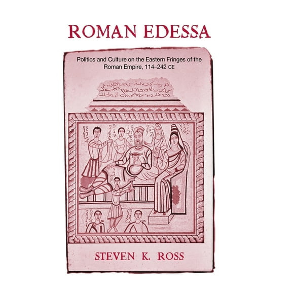 Routledge Classical Monographs Roman Edessa: Politics and Culture on the Eastern Fringes of the Roman Empire, 114 - 242 C.E., (Hardcover)