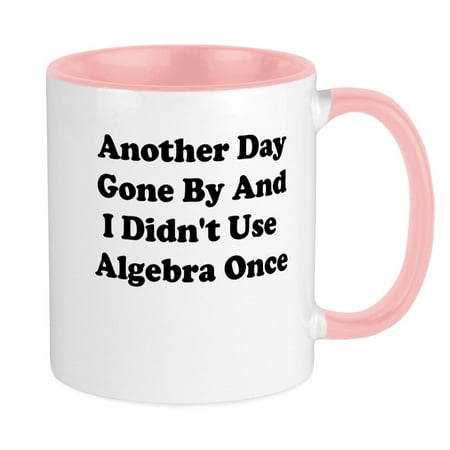 

CafePress - ANOTHER DAY GONE BY AND I DIDNT USE ALGEBRA ONCE M - Ceramic Coffee Tea Novelty Mug Cup 11 oz