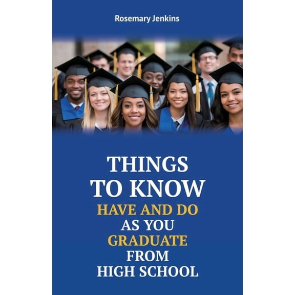Things To Know Have And Do As You Graduate From High School, (Paperback)