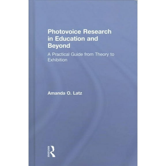 Photovoice Research in Education and Beyond: A Practical Guide from Theory to Exhibition (Hardcover)