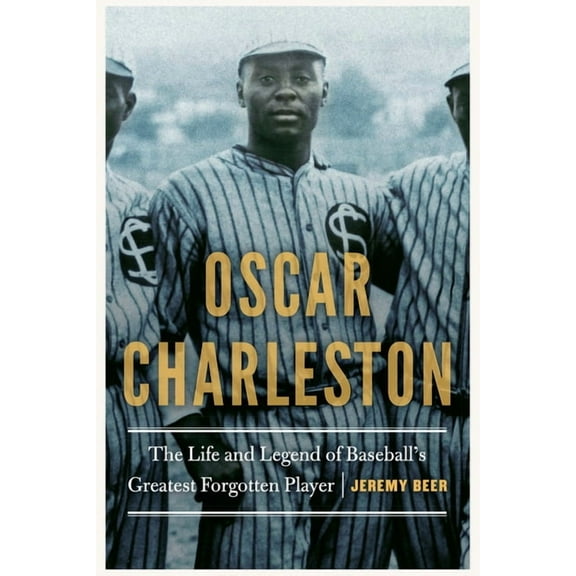 Oscar Charleston: The Life and Legend of Baseball's Greatest Forgotten Player, (Hardcover)