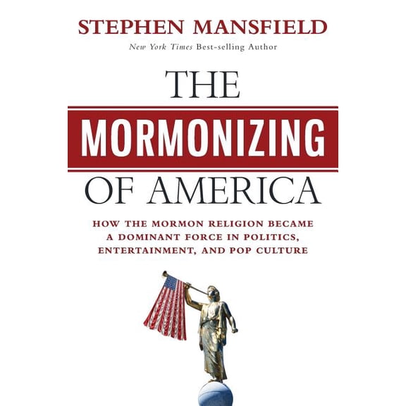 The Mormonizing of America: How the Mormon Religion became a dominant force in politics, entertainment, and pop culture, (Paperback)
