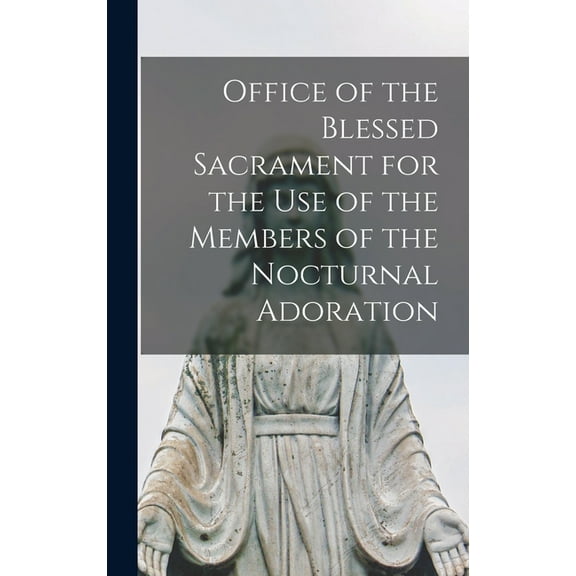 Office of the Blessed Sacrament for the Use of the Members of the Nocturnal Adoration, (Hardcover)