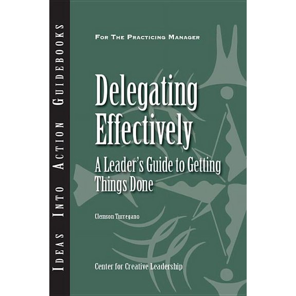 J-B CCL (Center for Creative Leadership) Delegating Effectively: A Leader's Guide to Getting Things Done, (Paperback)