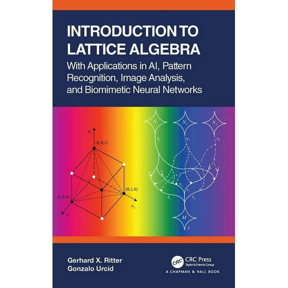 Chapman & Hall/CRC Mathematics and Artif Introduction to Lattice Algebra: With Applications in Ai, Pattern Recognition, Image Analysis, and Biomimetic Neural Net, (Hardcover)